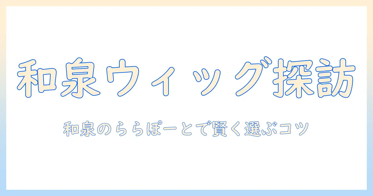 和泉のららぽーとでウィッグを探す!購入前に知っておきたいポイントと店舗ガイド