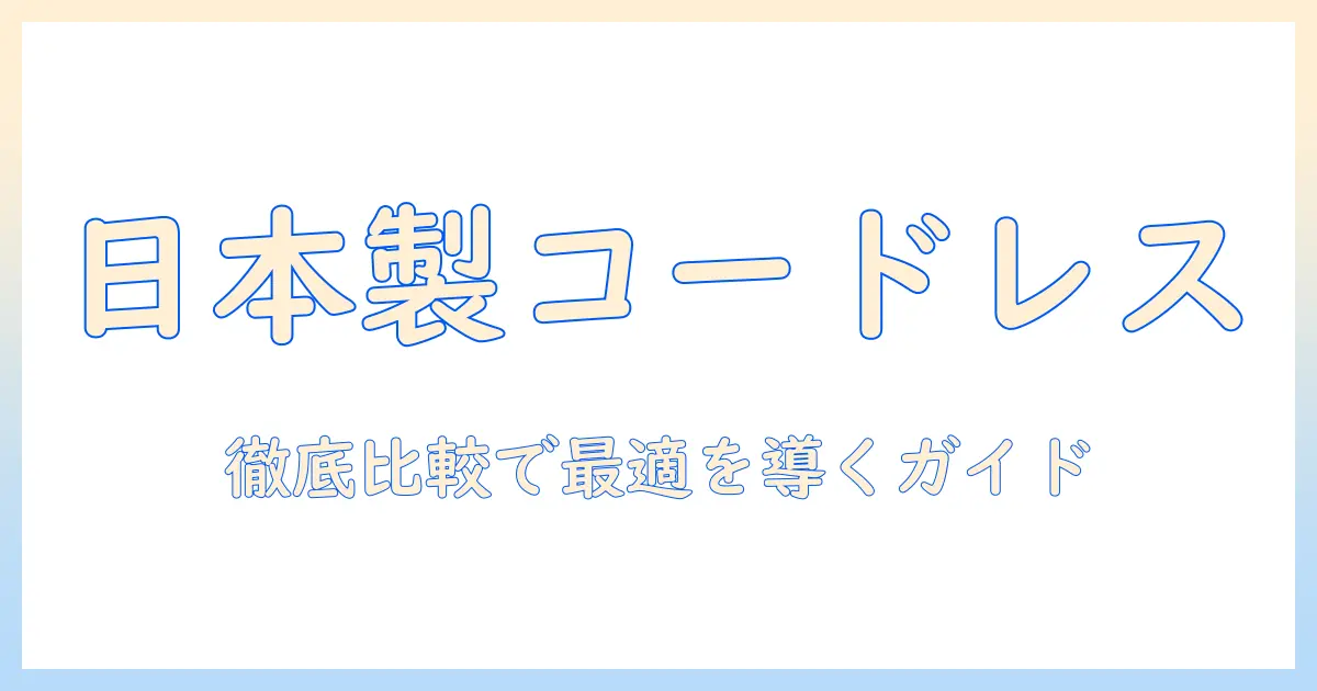 掃除機の最適解を探す：コードレス・日本製のおすすめモデルを徹底比較