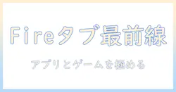 fireタブレットで使えるアプリとゲームのおすすめガイド