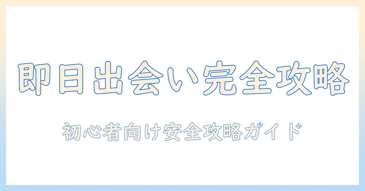 出会系 即日で始める実践ガイド：初心者が知っておくべきポイントと注意点