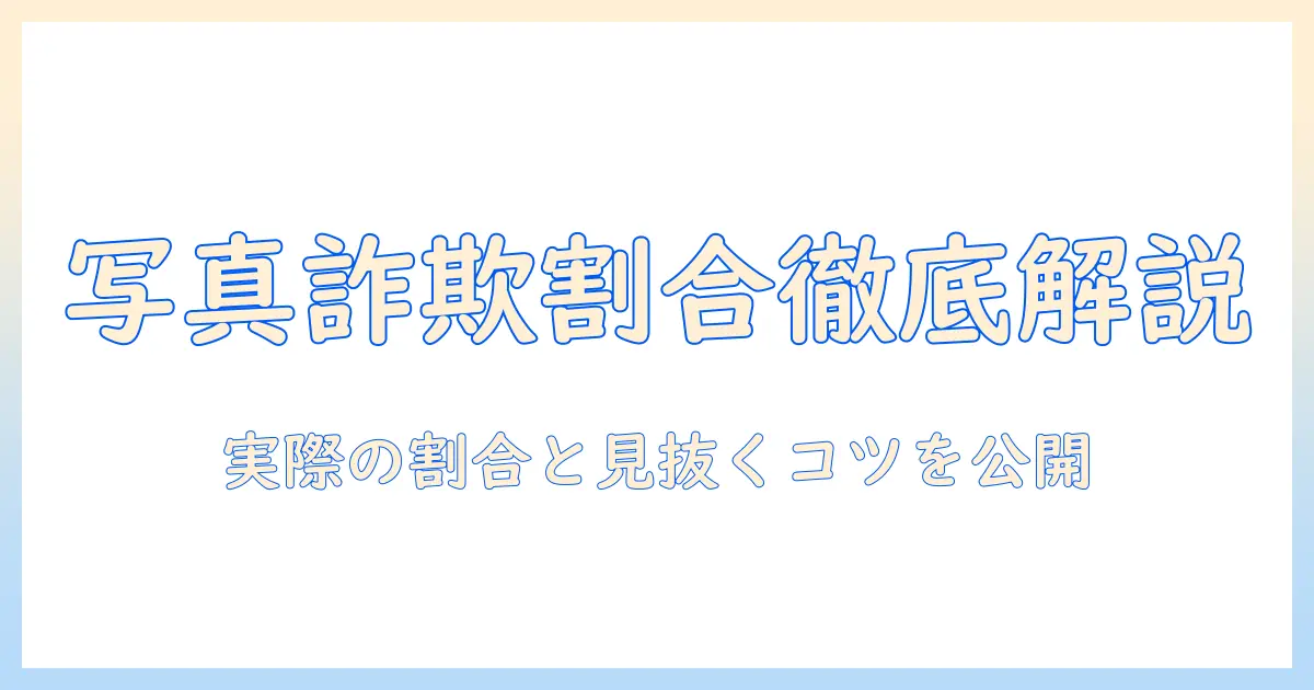 マッチングアプリ 写真詐欺 割合を徹底解説: 実際の割合と見抜くコツ