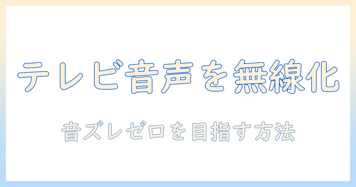 テレビのイヤホン無線化完全ガイド：テレビ音声をイヤホンに無線で飛ばす方法とおすすめ機器