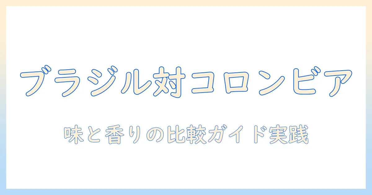 コーヒーの特徴を徹底解説：ブラジルとコロンビアの豆の特徴を比較して理解する