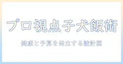 プロマネージの視点で学ぶ、子犬に最適なドッグフードの選び方とケア