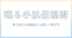 寝る前に使うハンドクリームのおすすめ｜手肌を保湿するポイントと人気アイテムを徹底比較