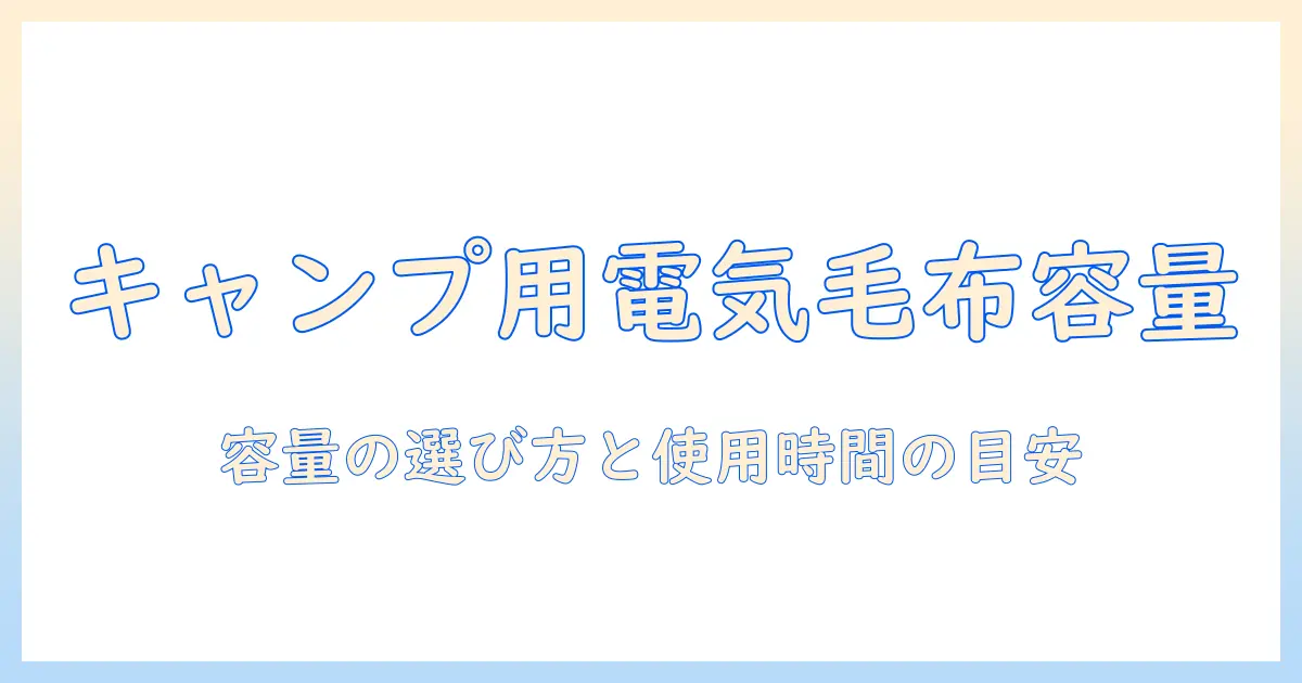 キャンプで使う電気毛布の容量を徹底解説：適切な容量の選び方と使用時間の目安