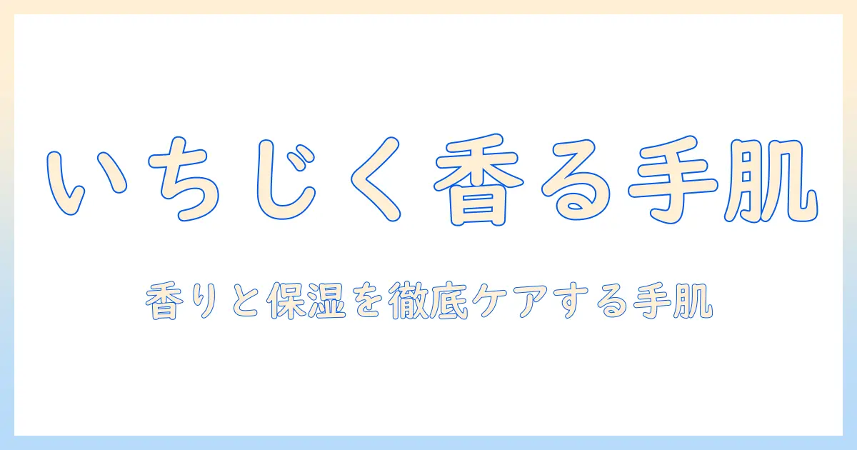 ハンドクリーム選びの新定番:いちじくの香りとバスプロジェクトで作るやさしい手肌ケア