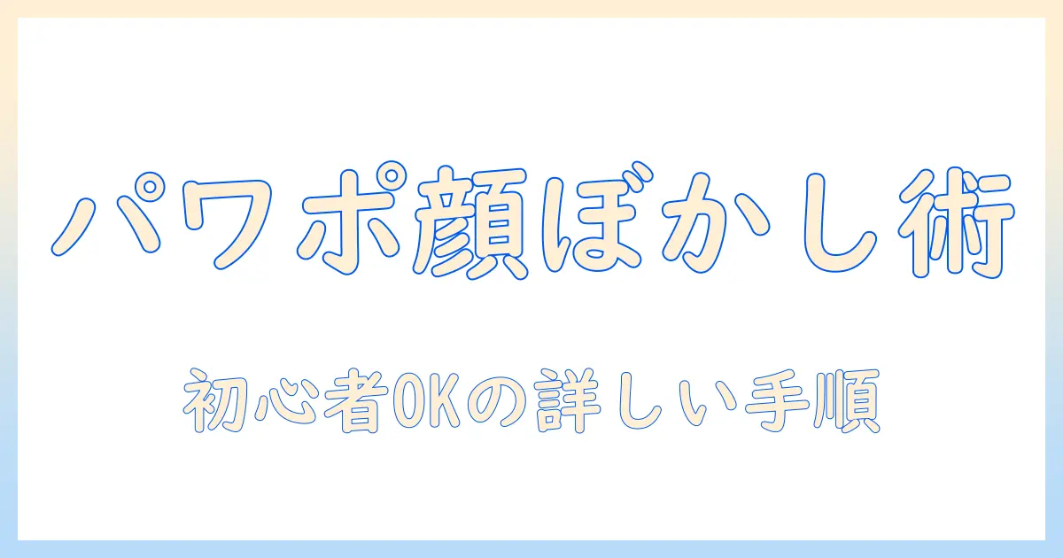 パワポで写真の顔をぼかし処理する方法｜初心者でも分かる手順と注意点