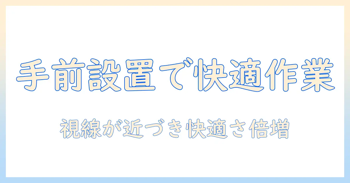 モニターアームを手前につけると作業が快適になる理由と設置ガイド