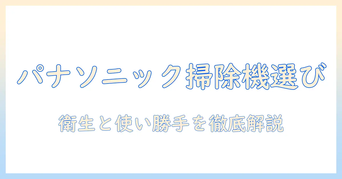 パナソニック 掃除機 サイクロン ゴミ捨て方を徹底解説：選び方と使い勝手のポイント
