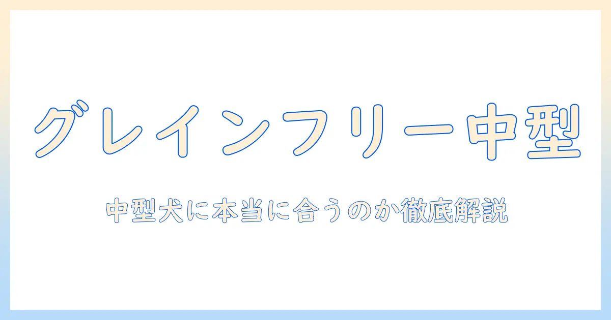 グレインフリーのドッグフードは中型犬に適しているのか?選び方とポイントを徹底解説