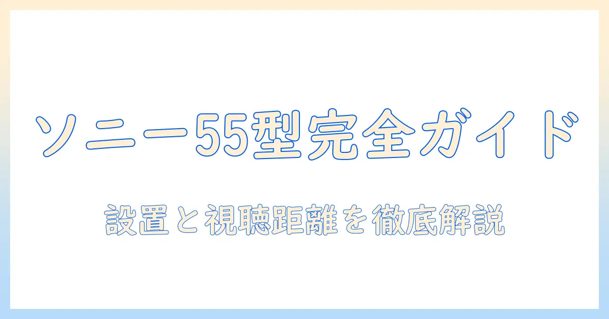 sonyの55インチテレビのサイズを徹底解説：設置スペースと視聴距離のポイント