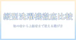 洗濯機 全自動 縦型 おすすめモデルを徹底比較・選び方ガイド