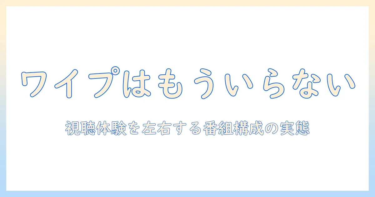 テレビ番組のワイプはいらないのか?視聴体験を変える番組構成の実態と見直しガイド
