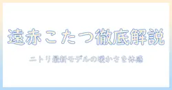 ニトリのこたつで遠赤外線の暖かさを徹底解説：選び方とおすすめモデル