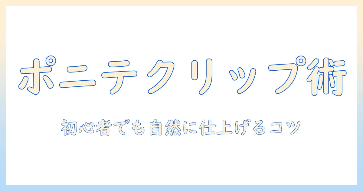 ポニーテール ウィッグ クリップ 付け方 完全ガイド—初心者でも自然に仕上げる方法