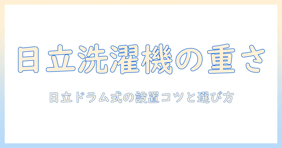 日立の洗濯機ドラム式の重さを徹底解説—設置スペースと購入時のポイント