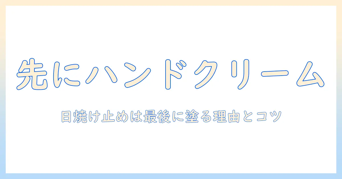 ハンドクリームと日焼け止め、どっちが先？正しい順番と使い方を徹底解説