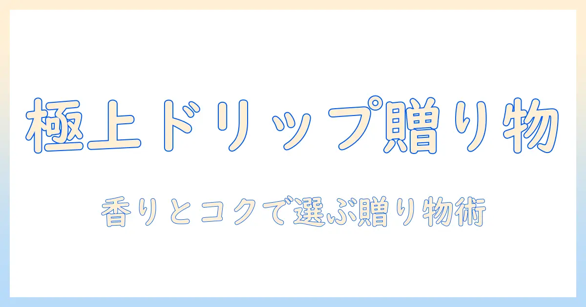 ドリップで楽しむコーヒーの高級プレゼントガイド：上質なギフトとして選ぶコツとおすすめドリップアイテム