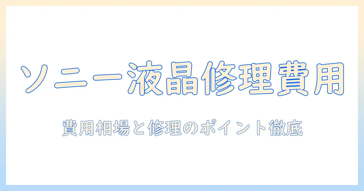 テレビ 液晶 修理 値段 ソニーを徹底解説：費用相場と修理のポイント