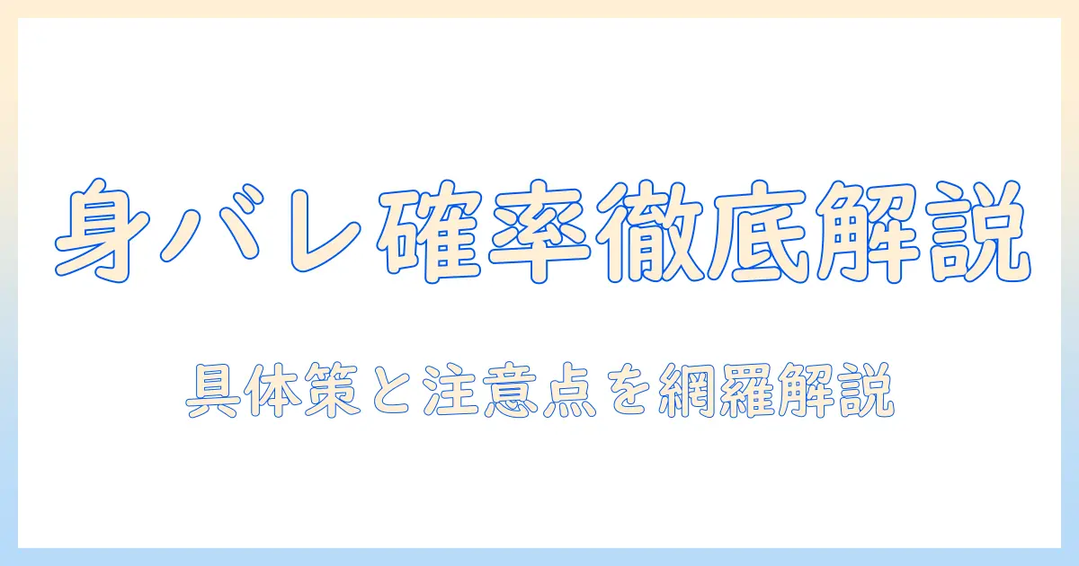 マッチングアプリ 身バレする確率を徹底解説｜身バレを防ぐ具体的対策と注意点