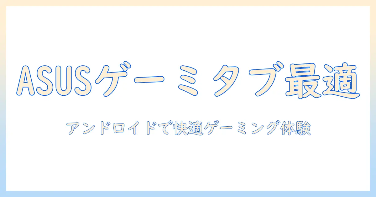 asus ゲーミング タブレット androidで実現する最適な選び方と使い方