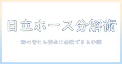 日立 掃除機 ホース 分解ガイド：初心者でもできる安全な分解と清掃の手順