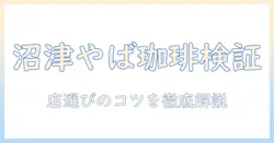 沼津のやば珈琲店のクチコミ徹底解説：店選びのコツと訪問候補を絞る方法