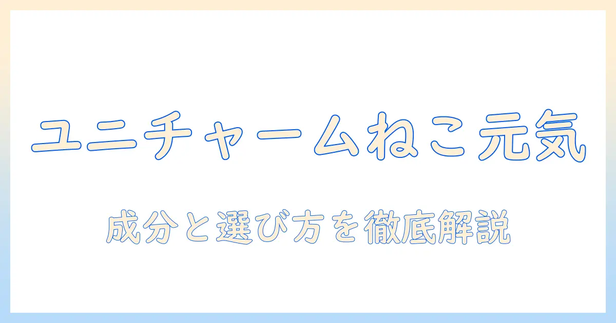 ユニとチャームのキャットフードでねこを元気に!成分と選び方を徹底解説