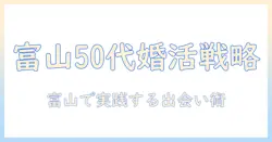 富山で50代の婚活を成功させるための実践ガイド