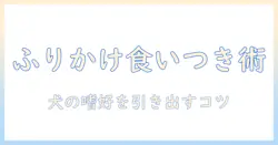 ドッグフード の ふりかけで犬の食いつきをアップさせる方法:使い方と注意点