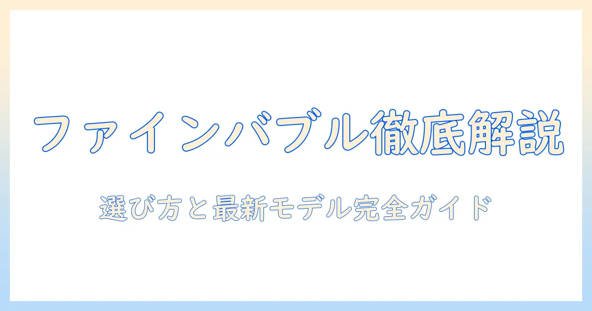 洗濯機のファインバブル機能を徹底解説|おすすめの洗濯機と選び方