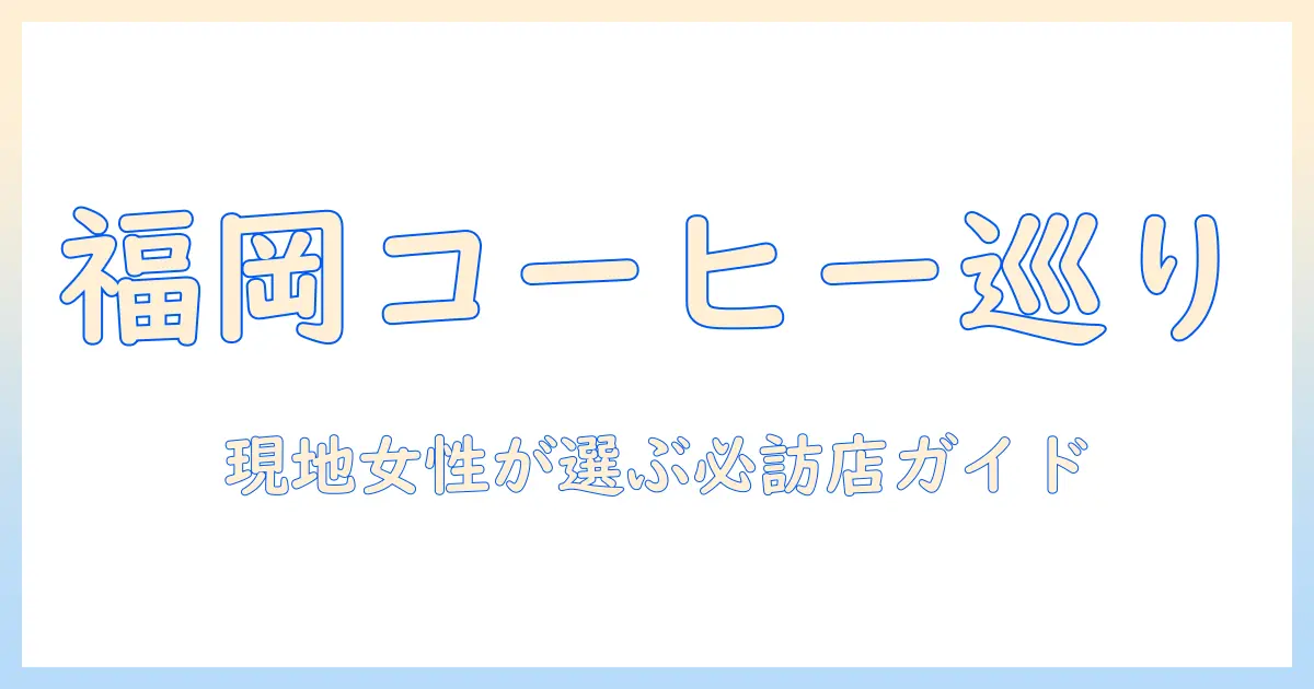 福岡のコーヒー人気店を徹底ガイド:現地在住の女性会社員が選ぶおすすめスポット