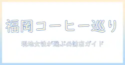福岡のコーヒー人気店を徹底ガイド:現地在住の女性会社員が選ぶおすすめスポット