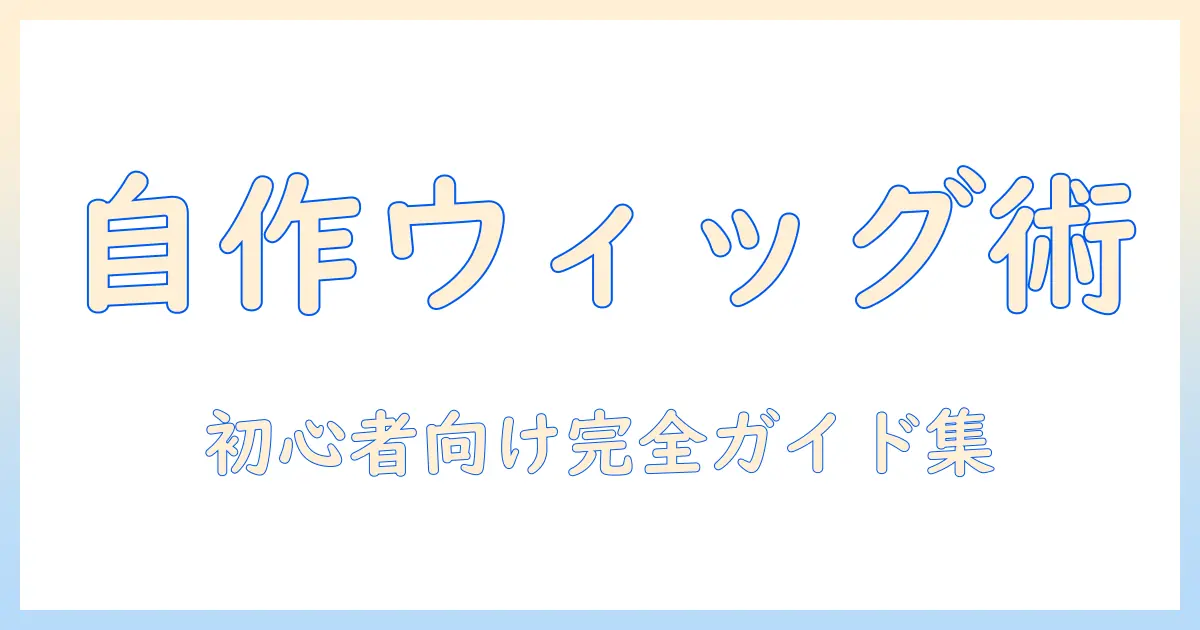 ウィッグの作り方をコスプレ向けに詳しく解説 – 初心者でもできる自作ウィッグの手順とコツ