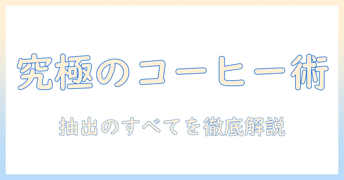 コーヒーの出し方と種類をマスターする完全ガイド