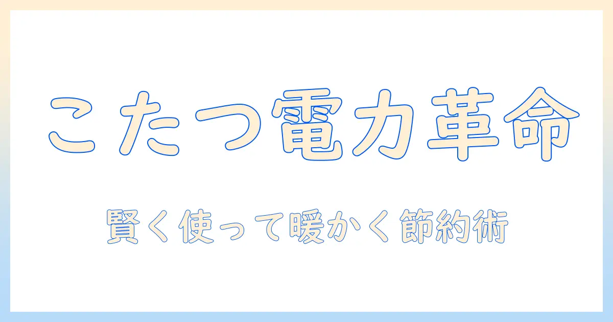 こたつの電力・消費・量を理解して節約する方法