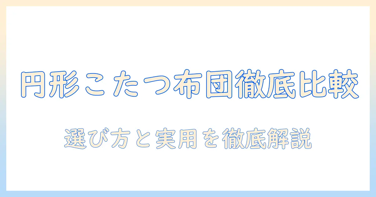 円形こたつの布団セットを徹底比較｜円形・こたつ・布団・セットの選び方とおすすめ