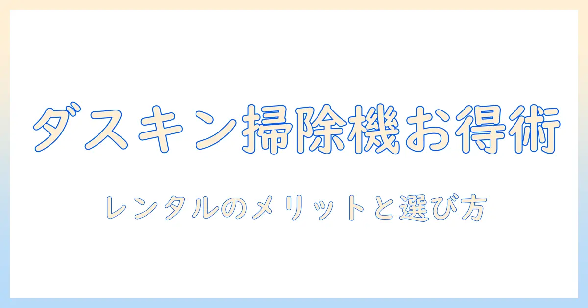 掃除機をレンタルするならダスキンがお得？レンタルのメリットと選び方