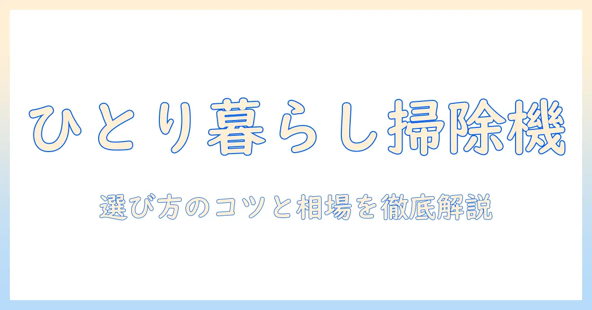一人暮らしのための掃除機選びと相場を徹底解説