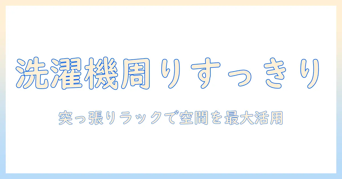 突っ張り収納ラックで洗濯機周りをすっきり整理する方法と選び方