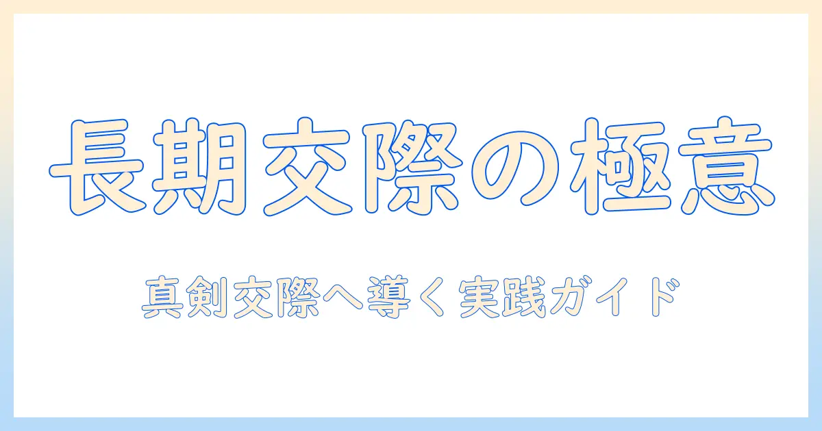 マッチングアプリ 長期的な関係 とは：真剣交際を目指す人の基礎知識と実践ガイド