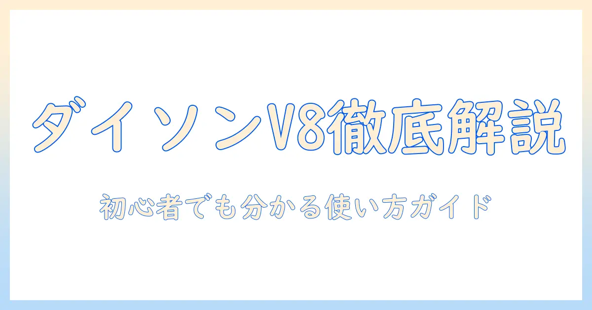 ダイソン 掃除機 v8 の使い方を徹底解説｜初心者でも分かる使い方ガイド