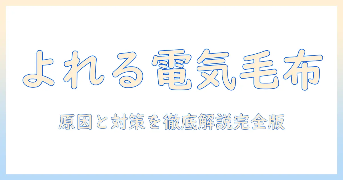 電気毛布とよれる現象を解説|原因と対策、長持ちさせる使い方と選び方