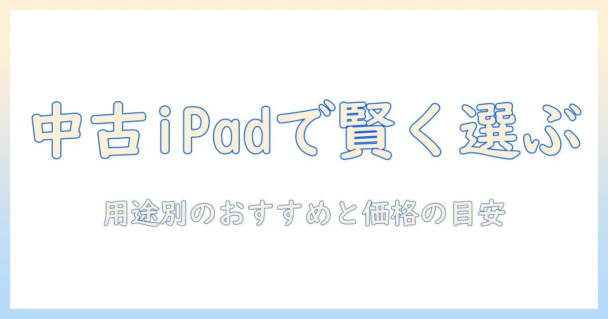 wi-fi専用の中古 ipad タブレットを賢く選ぶための完全ガイド