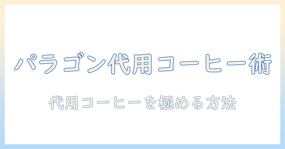 パラゴンのコーヒーを代用する方法と代替コーヒーの選び方