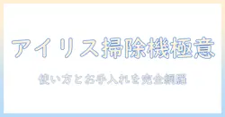 アイリスオーヤマの掃除機の掃除の仕方と使い方徹底ガイド