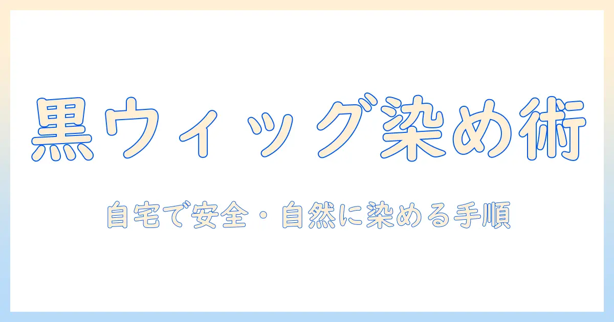 ウィッグを黒く染める方法とコツ｜自宅でできる手順と注意点