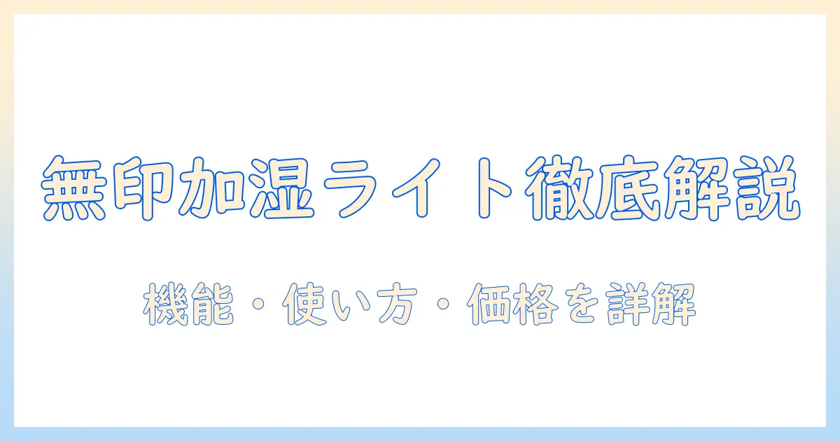 無印良品 加湿器 ライトの徹底解説｜機能・使い方・価格・評判をチェック