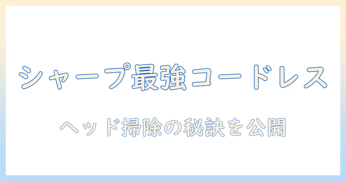 シャープ 掃除機 コードレス ヘッド 掃除のポイントを徹底解説:選び方と使い方